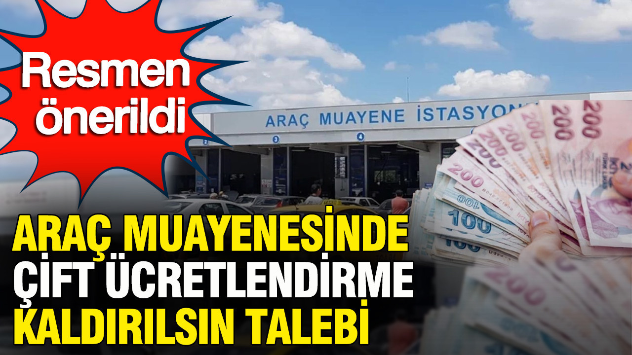 Araç muayenesinde çift ücretlendirme kaldırılsın talebi: Resmen önerildi