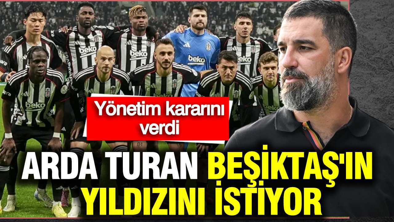 Arda Turan, Beşiktaş'ın yıldızını istiyor: Yönetim kararını verdi