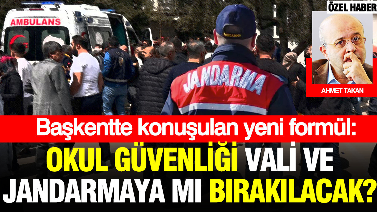 Başkentte konuşulan yeni formül: Okul güvenliği vali ve jandarmaya mı bırakılacak? Okul saldırıları…
