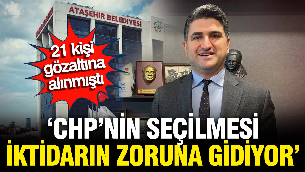 CHP'li Ataşehir Belediyesi'ne operasyona ilk tepki: İktidarın zoruna gidiyor