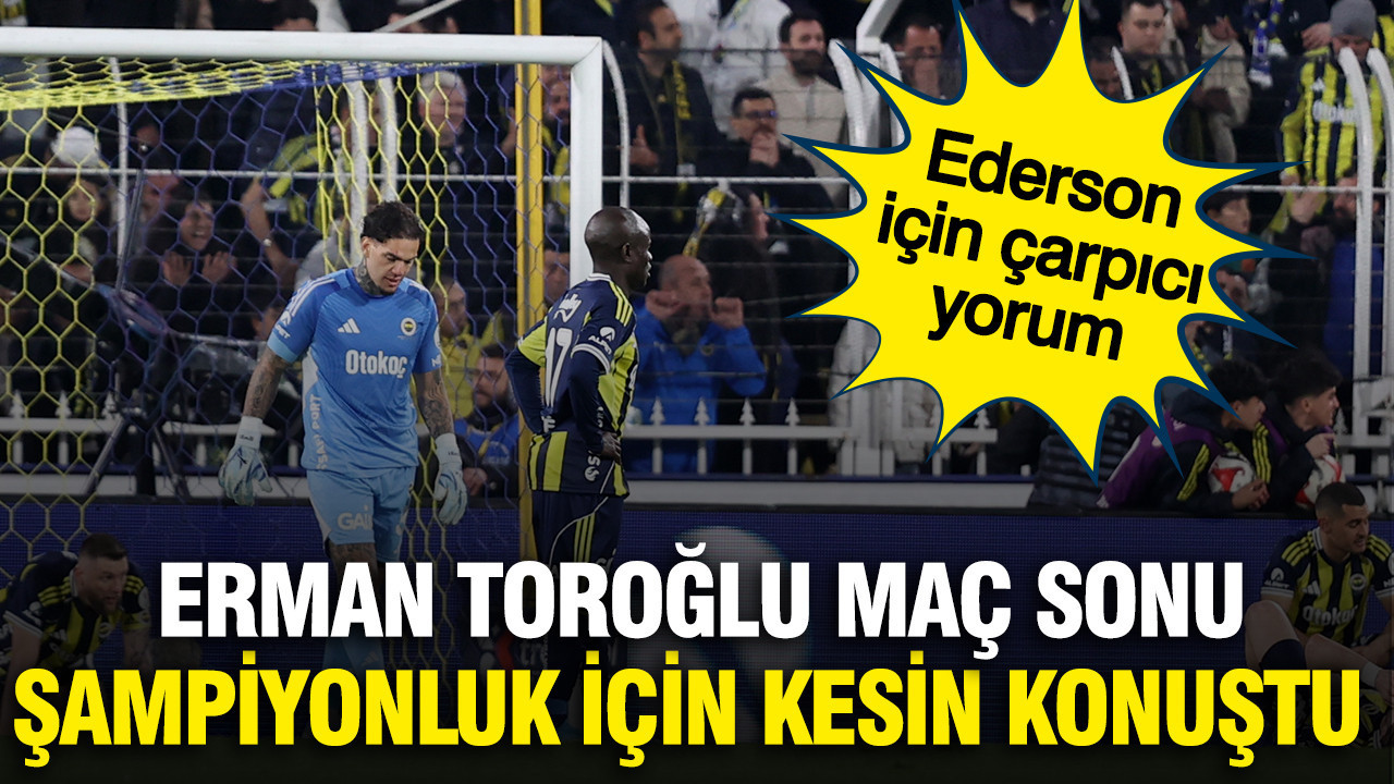 Erman Toroğlu Fenerbahçe-Rizespor maçı sonrası şampiyonluk için kesin konuştu