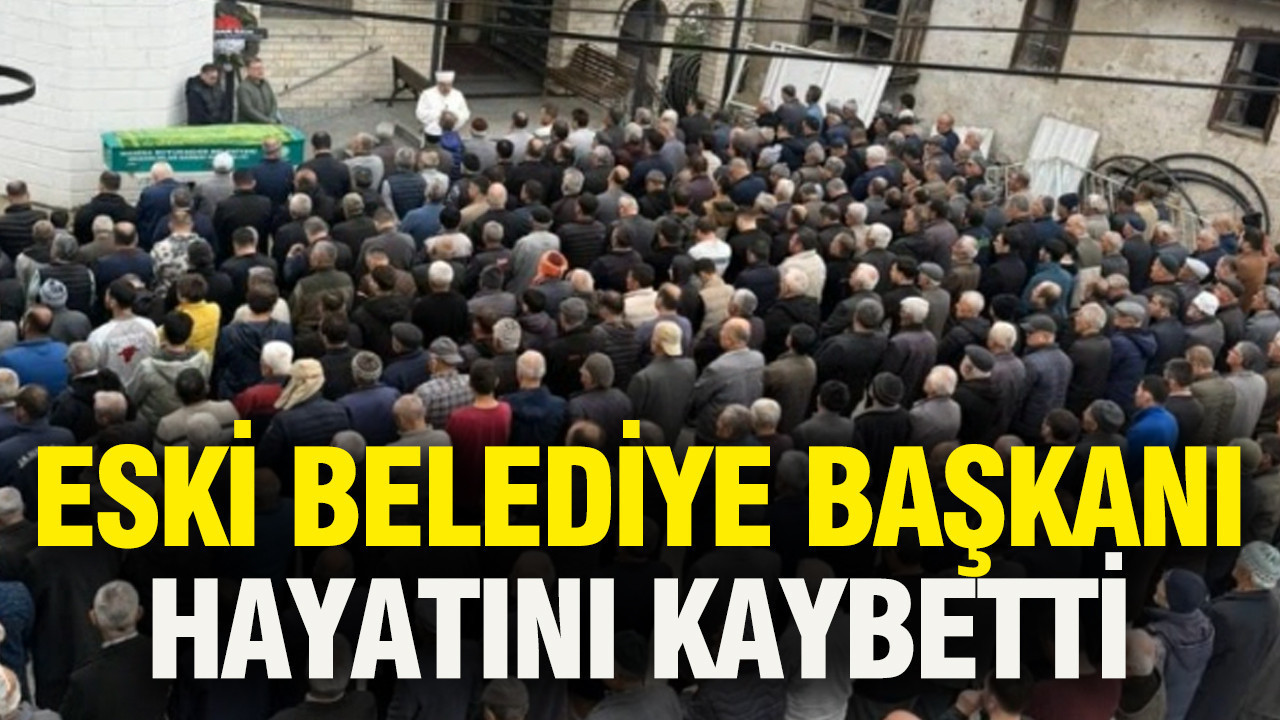 Eski Belediye Başkanı hayatını kaybetti