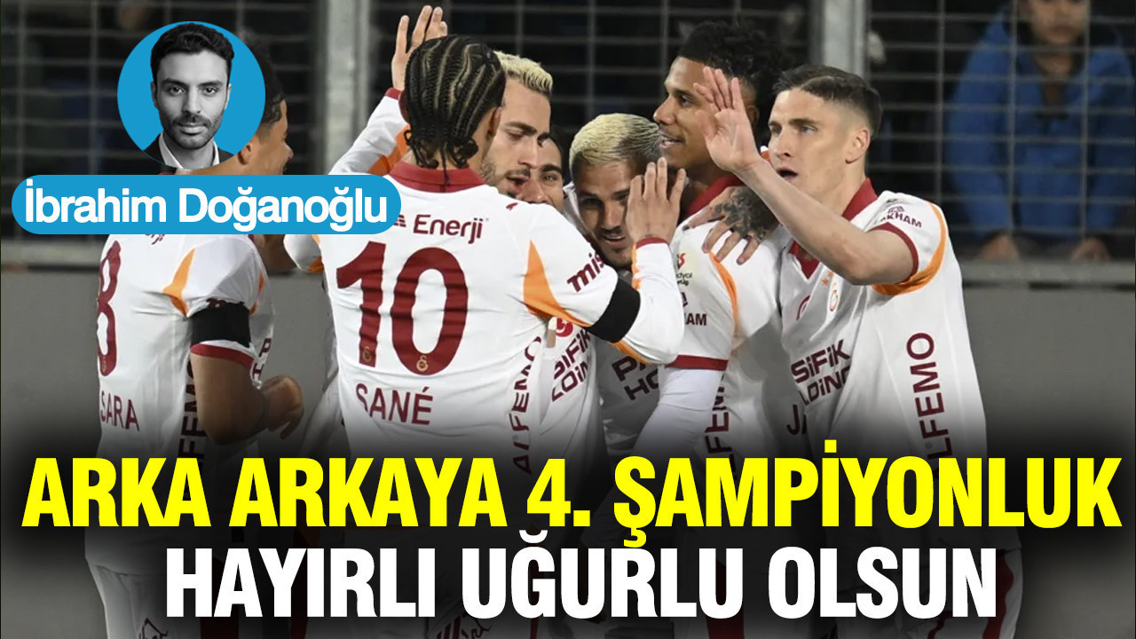 Galatasaray'ın arka arkaya 4. şampiyonluğu hayırlı uğurlu olsun