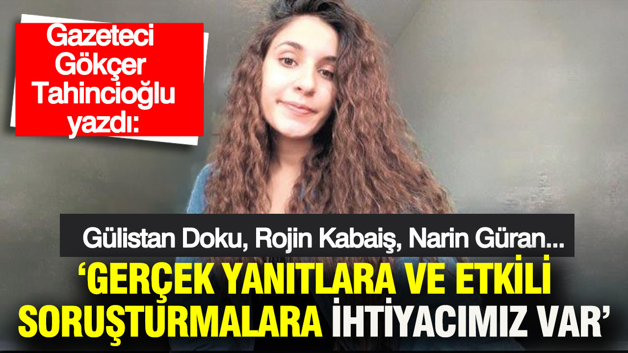 Gazeteci Gökçer Tahincioğlu: Gerçek yanıtlara ve etkili soruşturmalara ihtiyacımız var