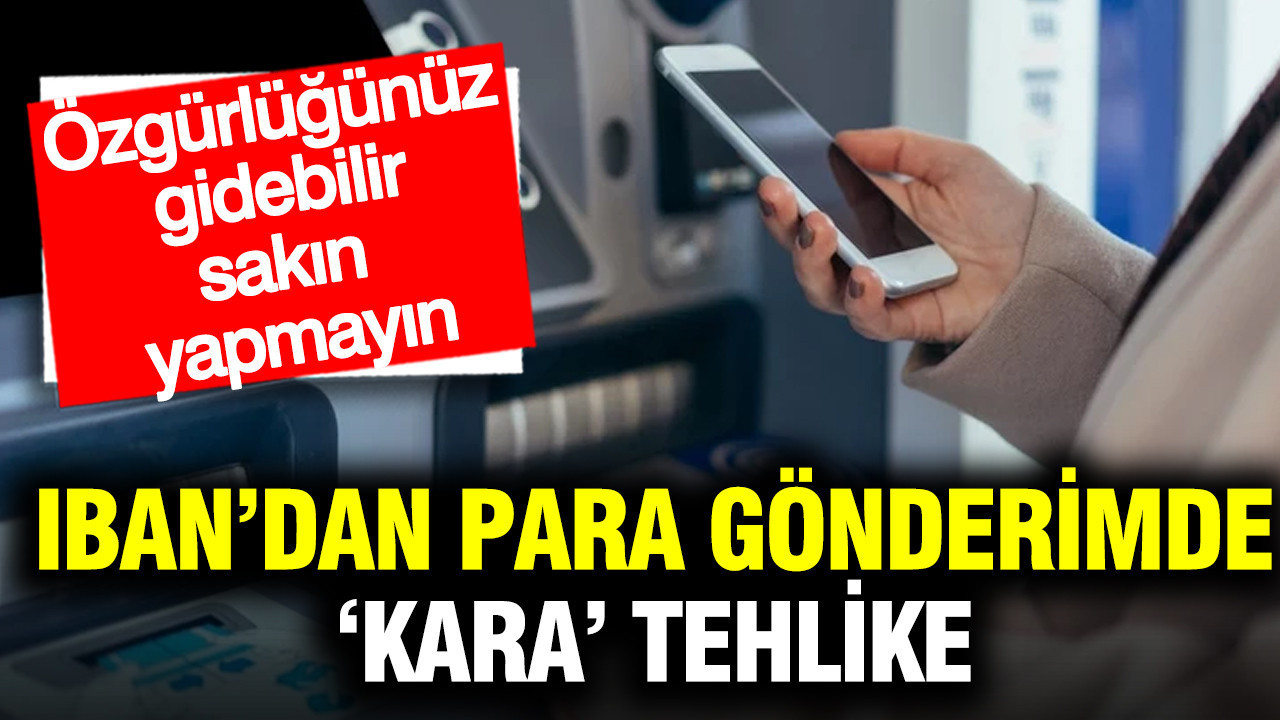 IBAN üzerinden para gönderirken ‘kara’ tehlike: Hem paranızdan hem özgürlüğünüzden olmayın