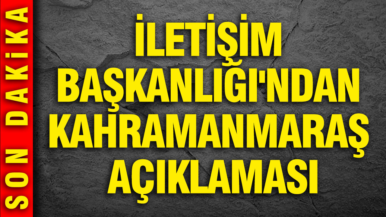 İletişim Başkanlığı'ndan Kahramanmaraş açıklaması: Katilin ölmediği iddia edilmişti...