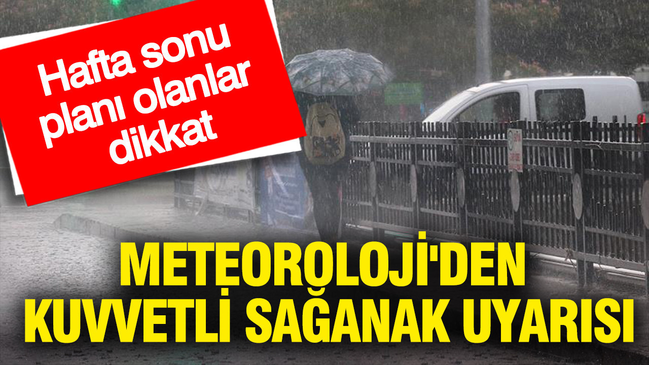Meteoroloji'den kuvvetli sağanak uyarısı: Hafta sonu planı olanlar dikkat