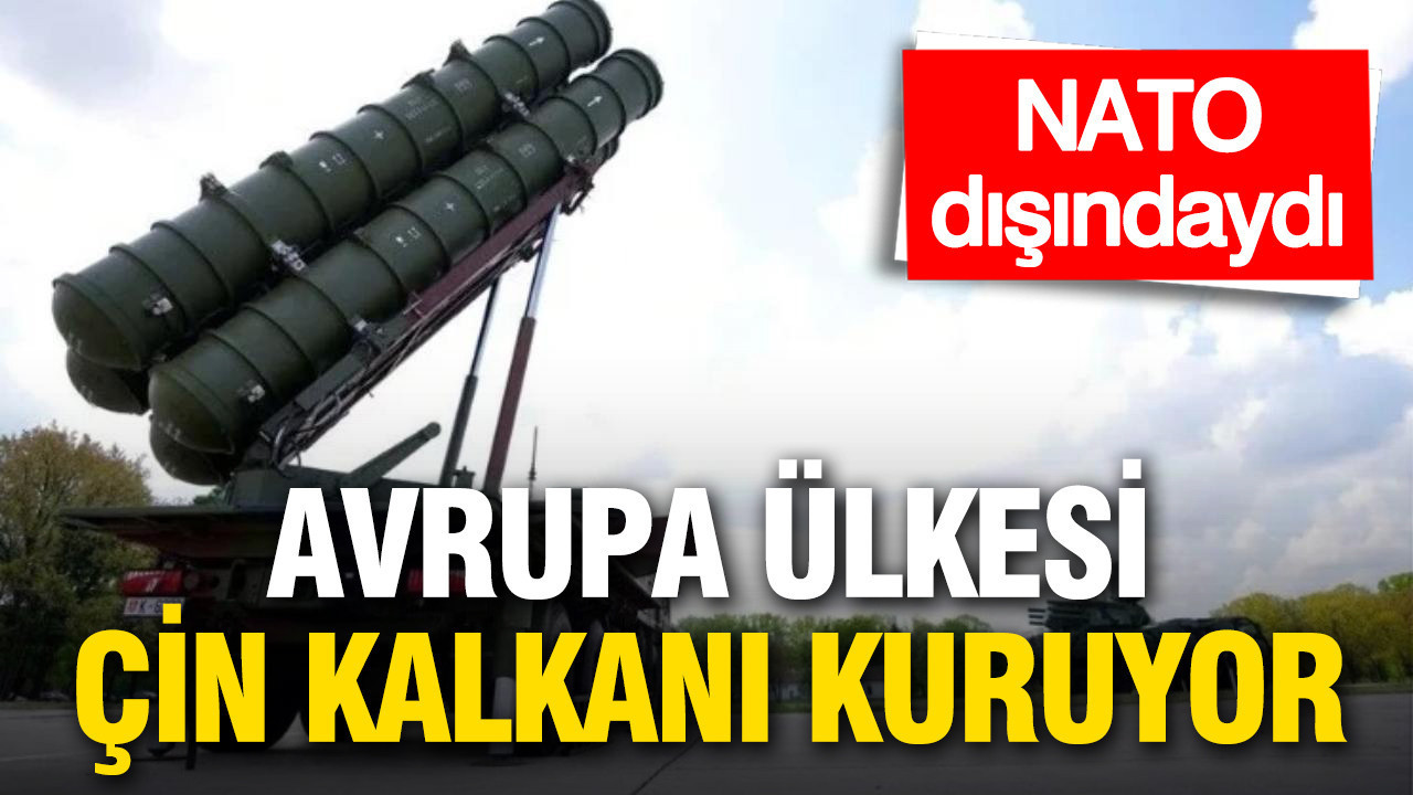 NATO dışında olan Avrupa ülkesi Çin kalkanı kuruyor