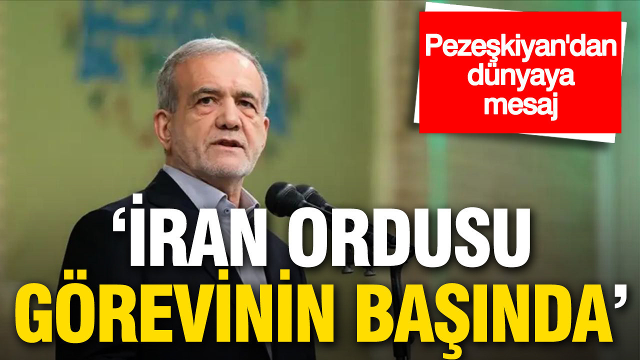 Pezeşkiyan’dan dünyaya mesaj: İran ordusu görevinin başında