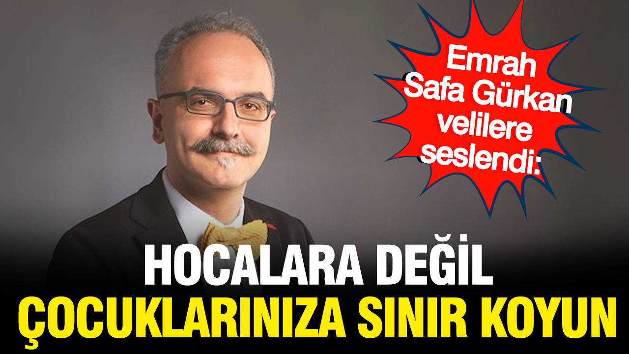 Prof. Dr. Emrah Safa Gürkan velilere seslendi: Çocuklarınıza sınır koyun