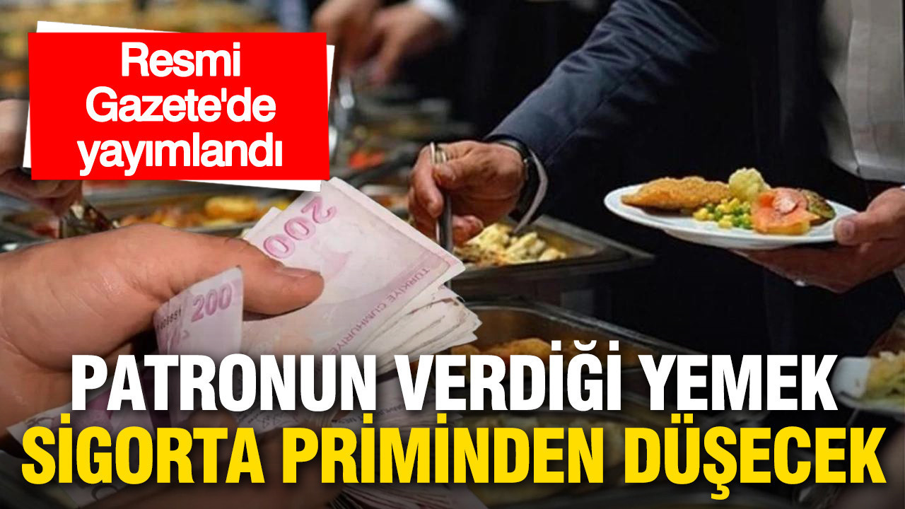 Resmi Gazete’de yayımlandı: Patronun verdiği yemek sigorta priminden düşecek