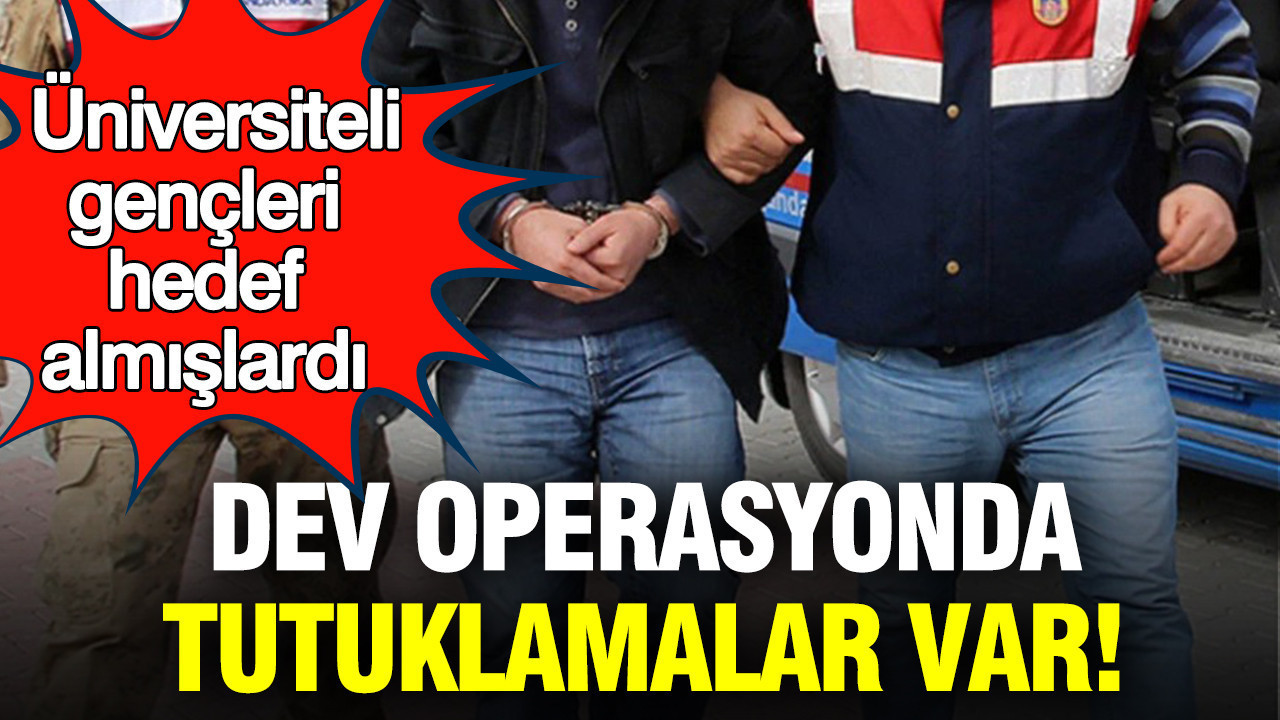 Üniversiteli gençleri hedef almışlardı: Dev operasyonda 6 tutuklama var