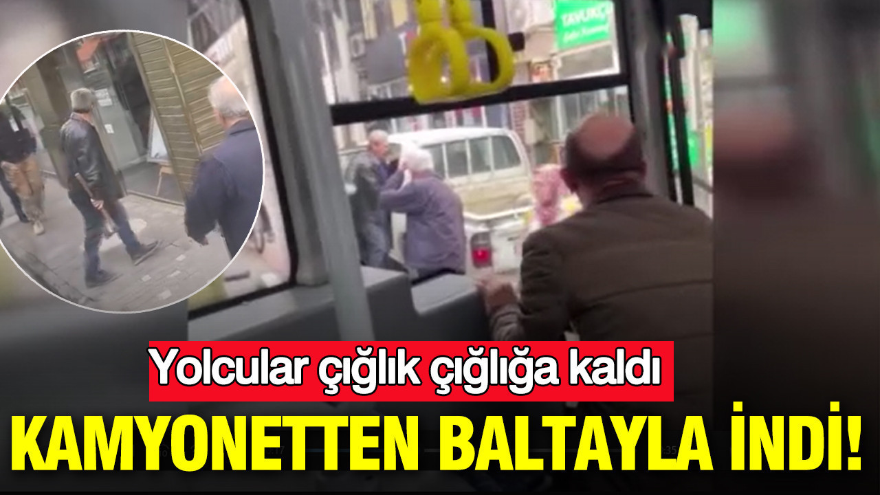 Yolcular çığlık çığlığa kaldı: Kamyonetten baltayla indi