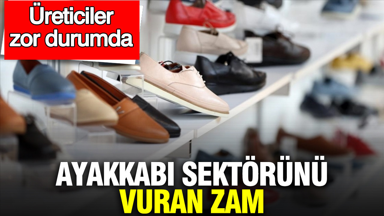 Ayakkabı sektörünü vuran zam: Üreticiler zor durumda