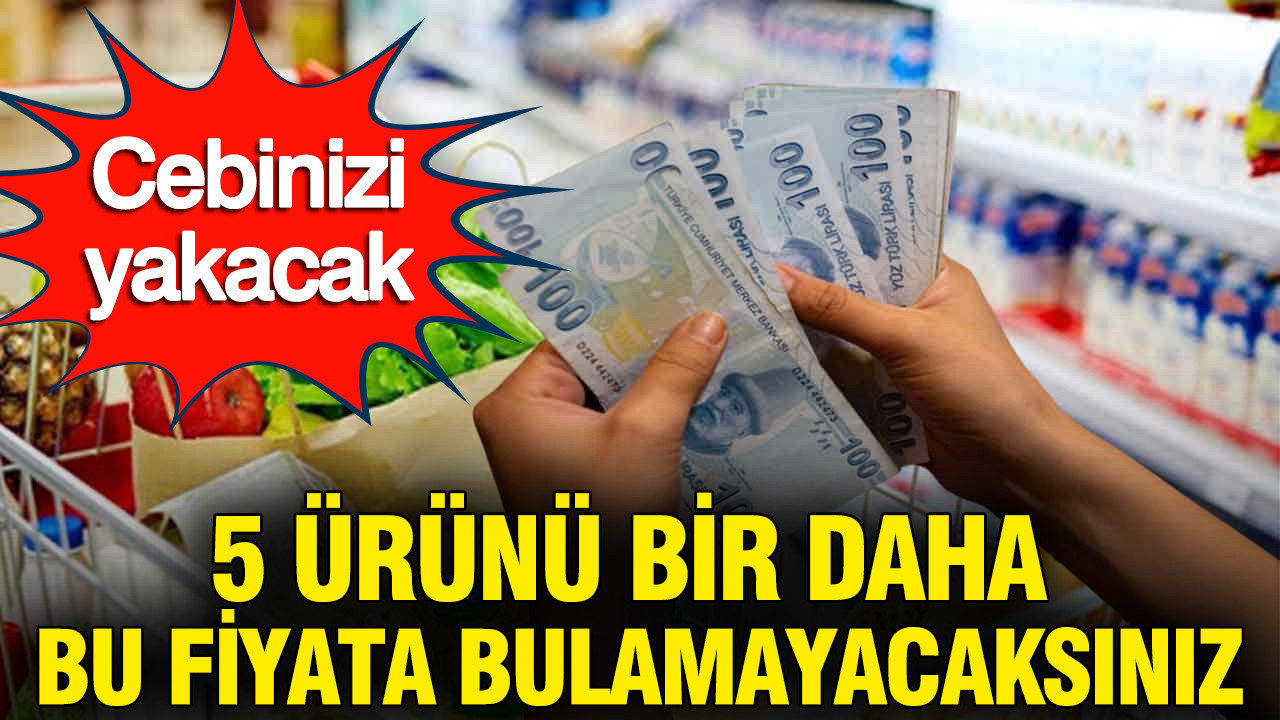 Beş ürünü bir daha bu fiyata bulamayacaksınız, cebinizi yakacak