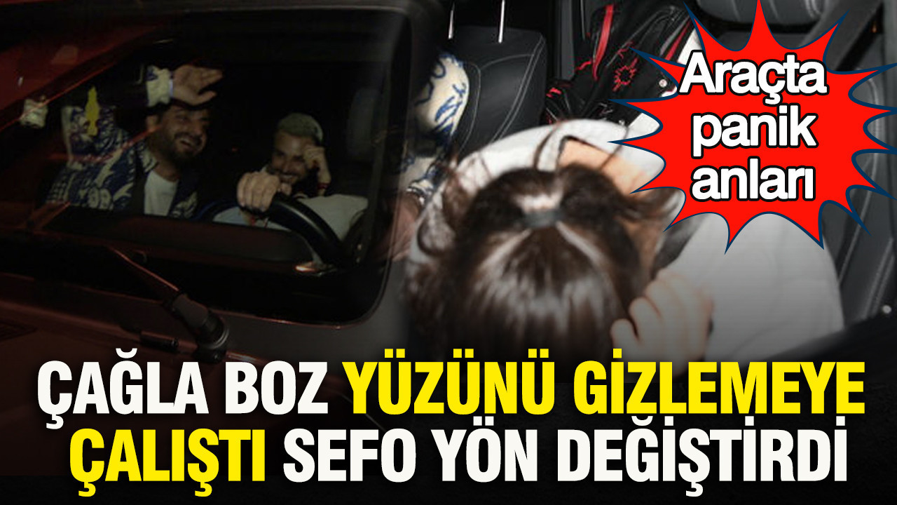 Çağla Boz yüzünü gizlemeye çalıştı Sefo yön değiştirdi: Araçta panik anları