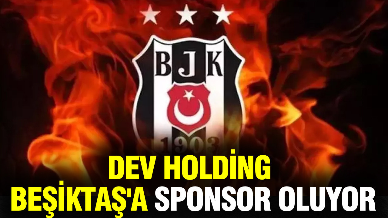 Dev holding Beşiktaş'a sponsor oluyor