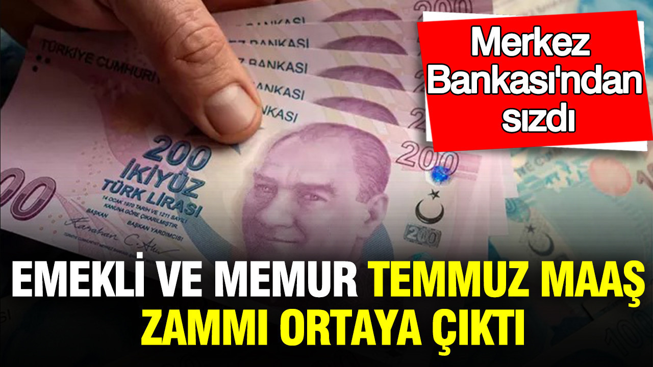 Emekli ve memur Temmuz maaş zammı ortaya çıktı: Merkez Bankası'ndan sızdı