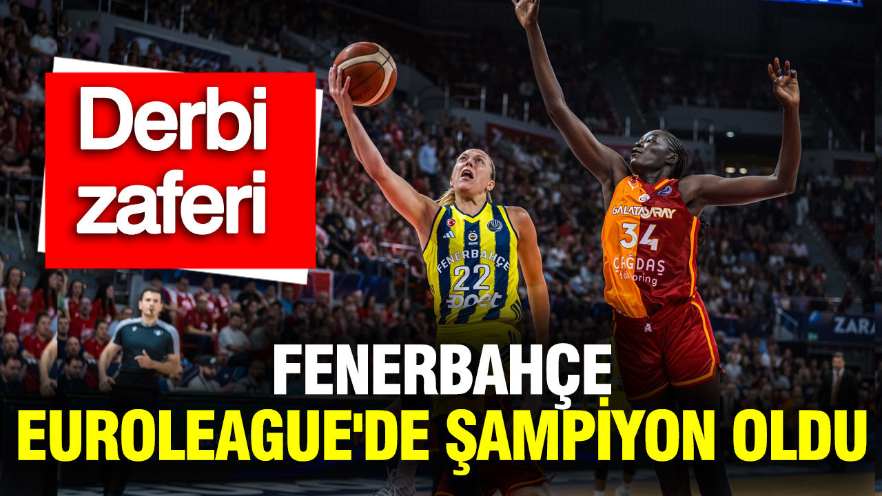 Fenerbahçe, Galatasaray'ı yendi: EuroLeague'de şampiyon oldu
