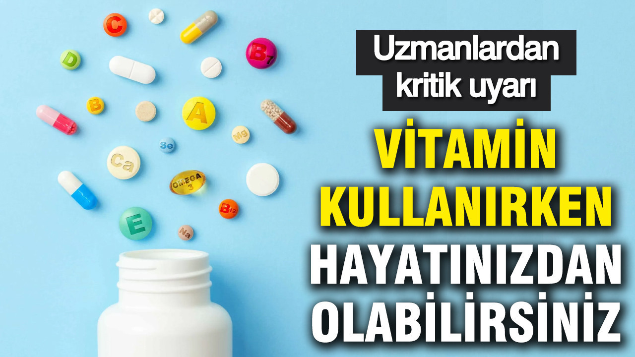 Gelişigüzel vitamin kullanımı tehlike saçıyor: Uzmanlardan kritik uyarı