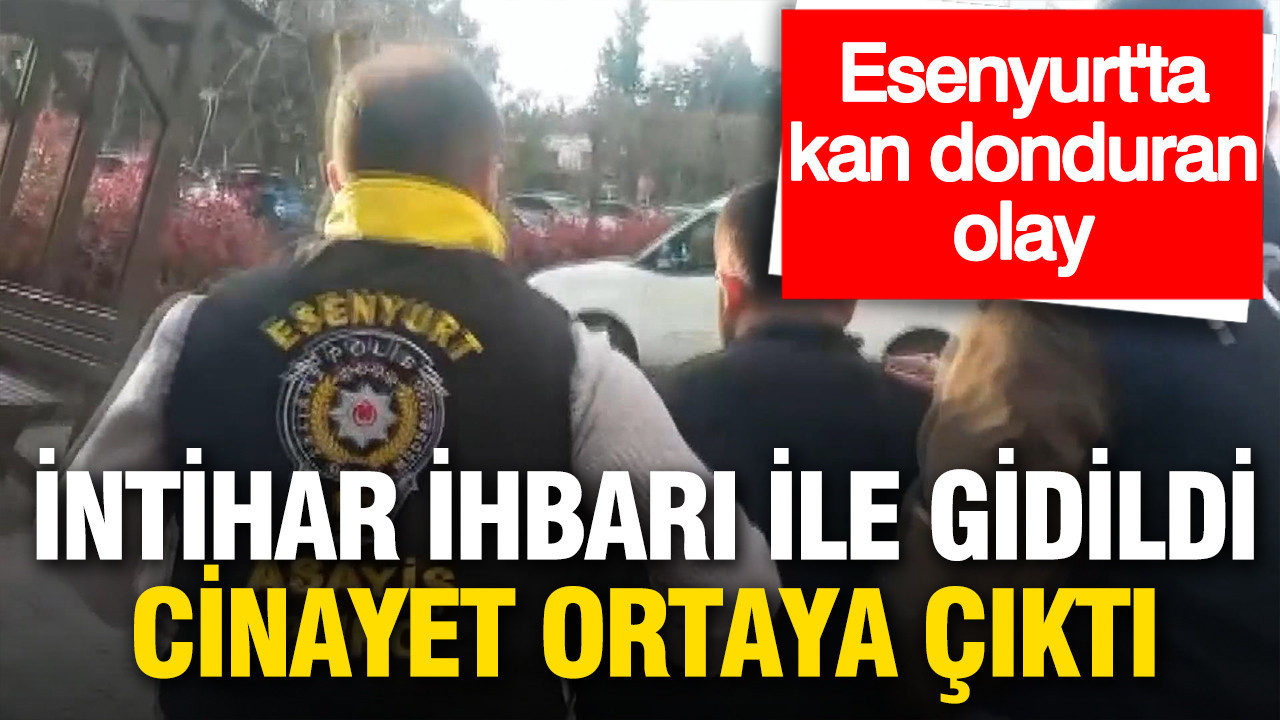 İntihar ihbarıyla gidildi, cinayet ortaya çıktı