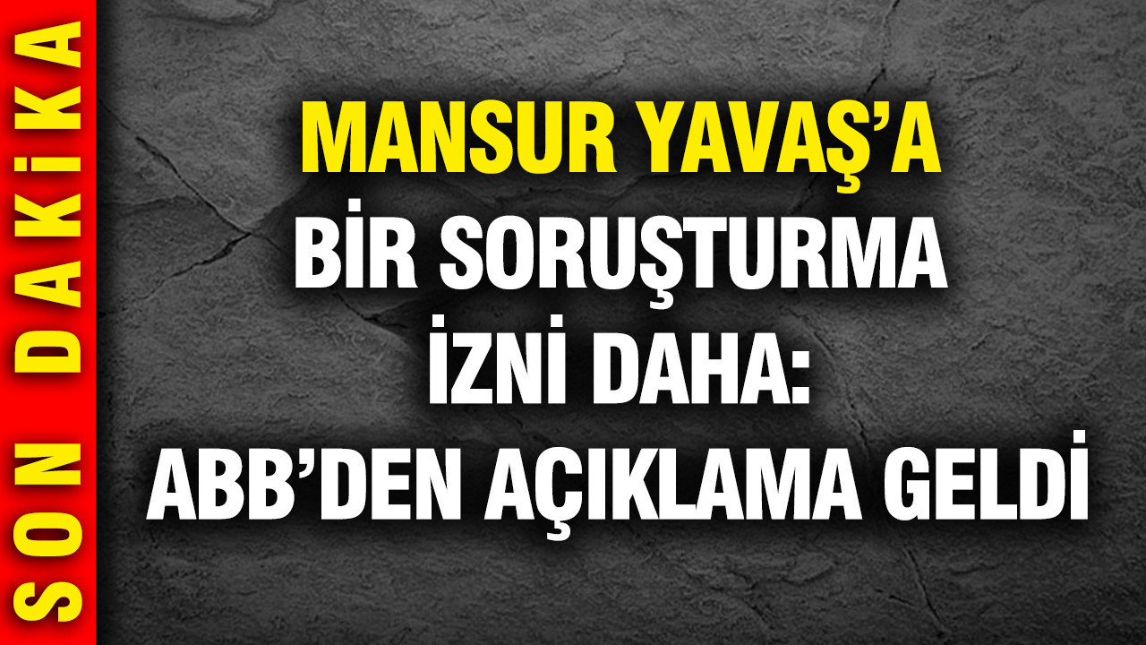 Mansur Yavaş’a bir soruşturma izni daha verilmesine ABB’den açıklama