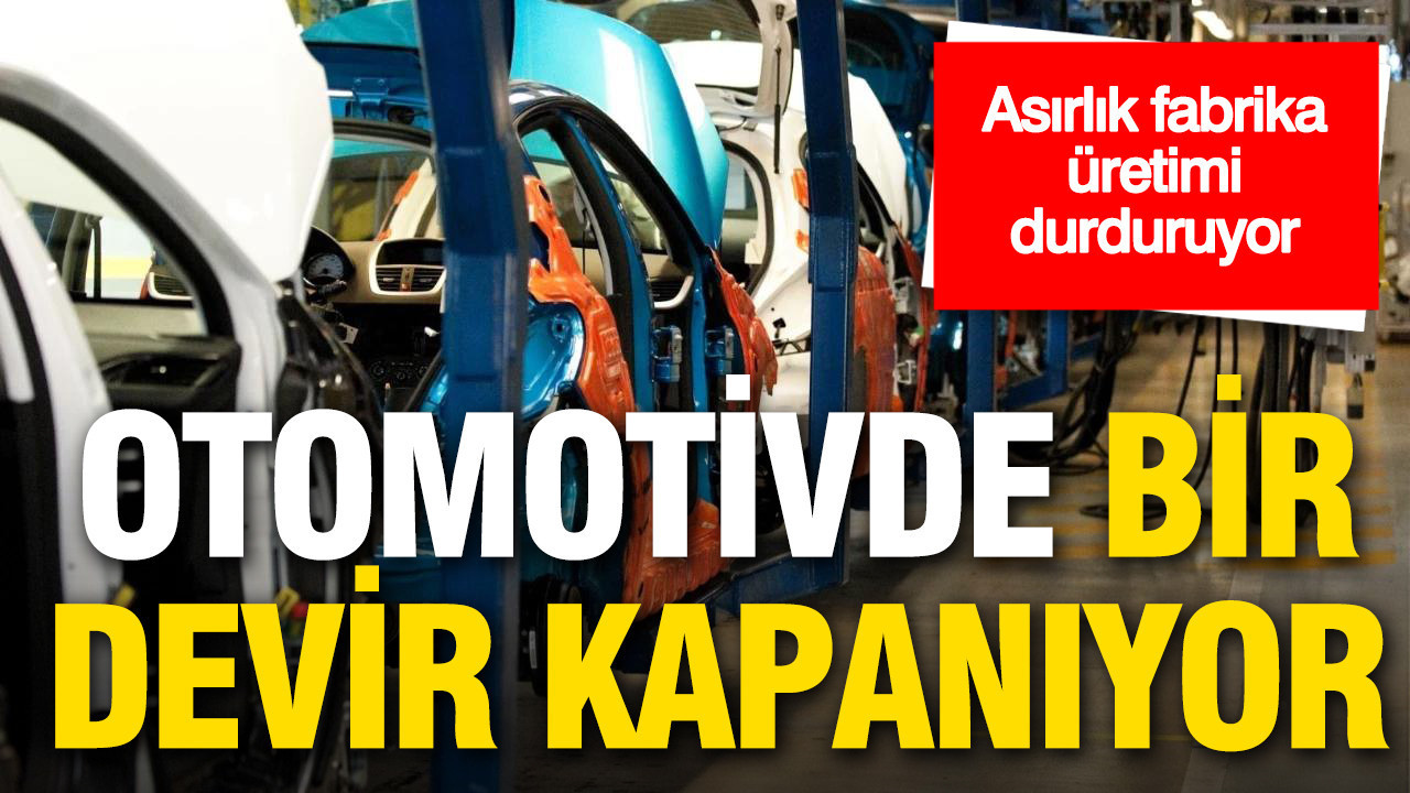 Otomotivde bir devir kapanıyor: 100 yıllık fabrika üretimi durduruyor