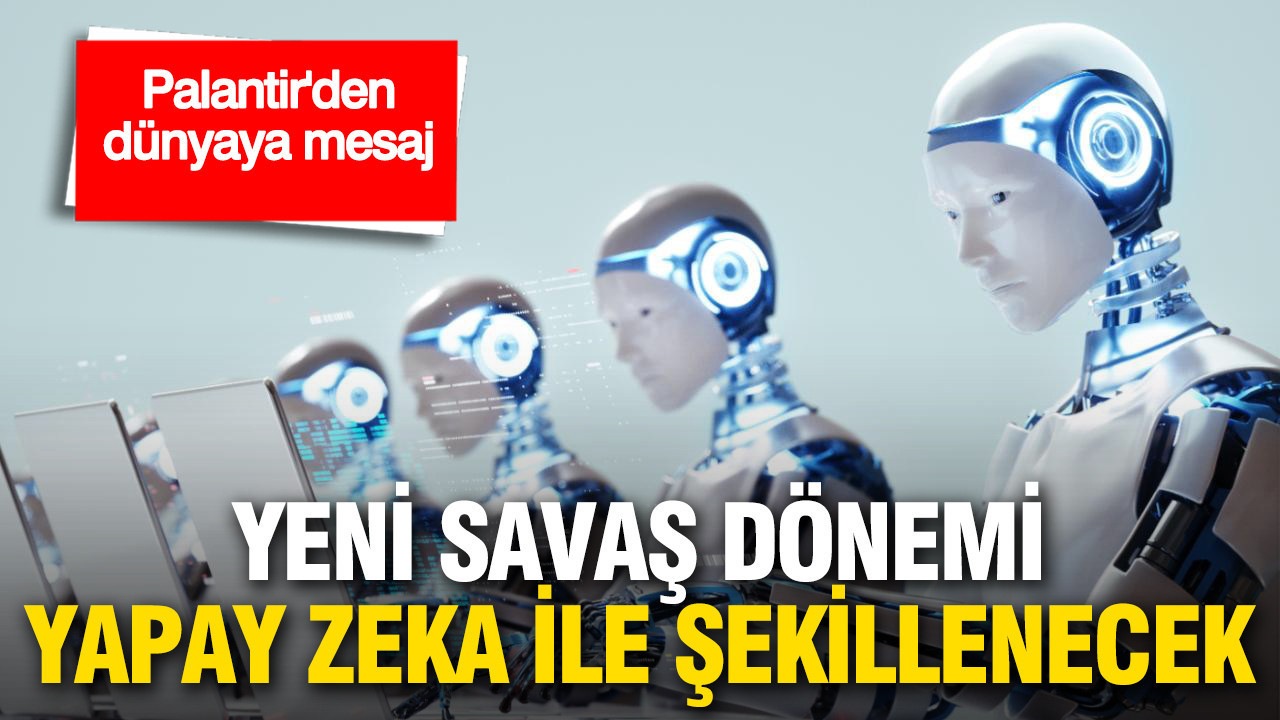 Palantir’den dünyaya yeni mesaj: Yeni savaş dönemi yapay zekâ ile şekillenecek