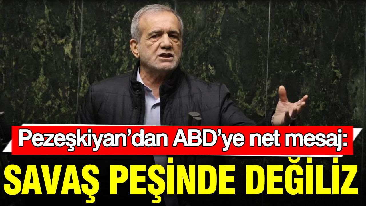 Pezeşkiyan’dan ABD’ye net mesaj: Savaş peşinde değiliz