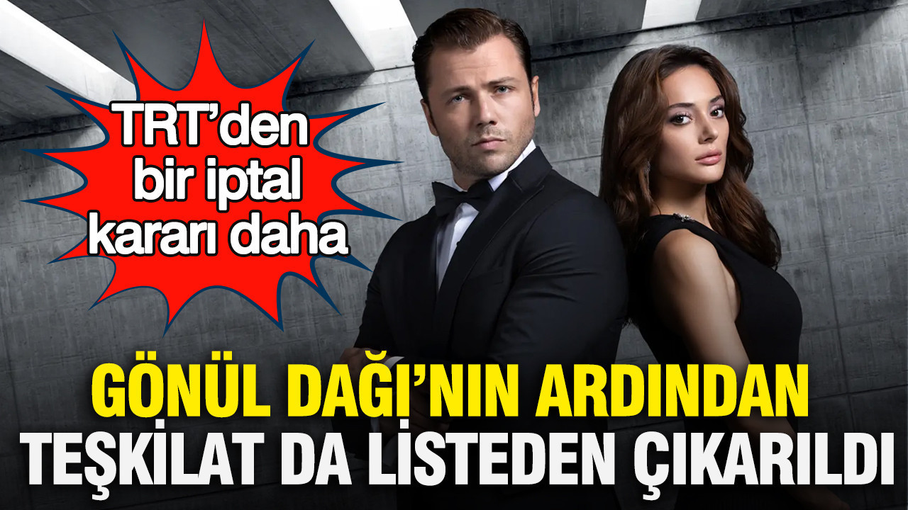 TRT’den bir iptal kararı daha: Gönül Dağı’nın ardından Teşkilat da listeden çıkarıldı