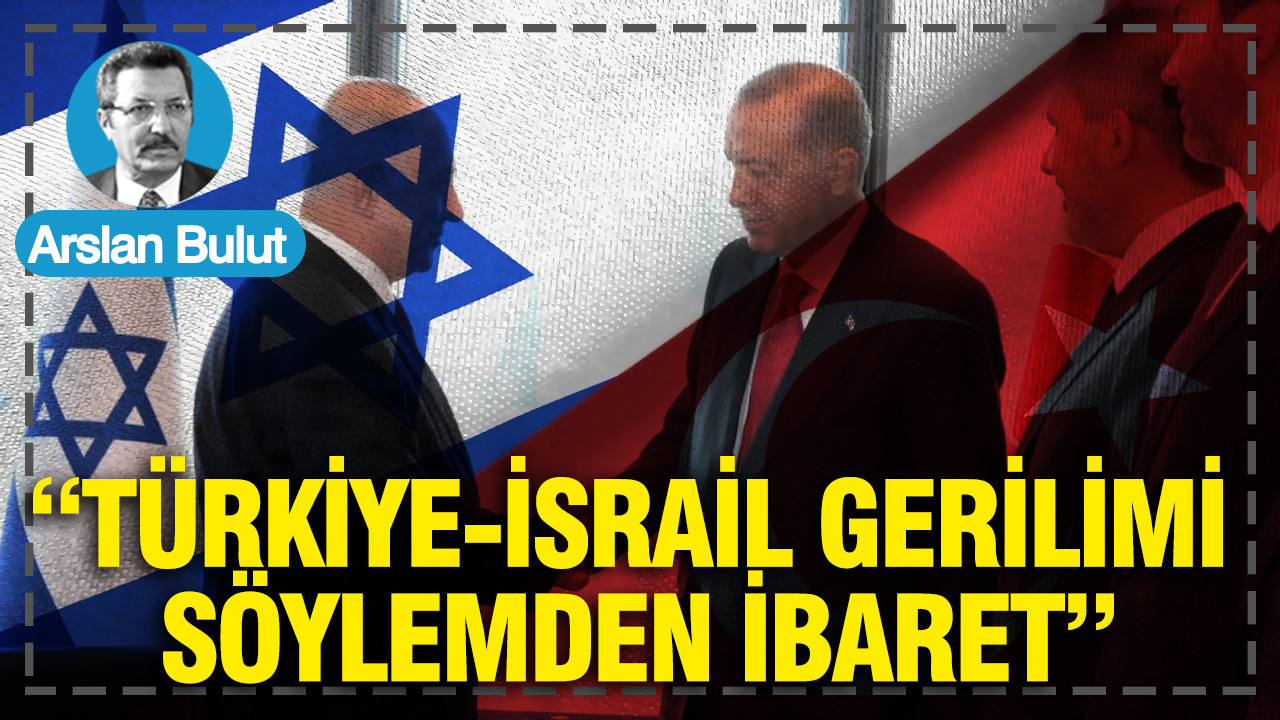 “Türkiye-İsrail gerilimi, söylemden ibaret”