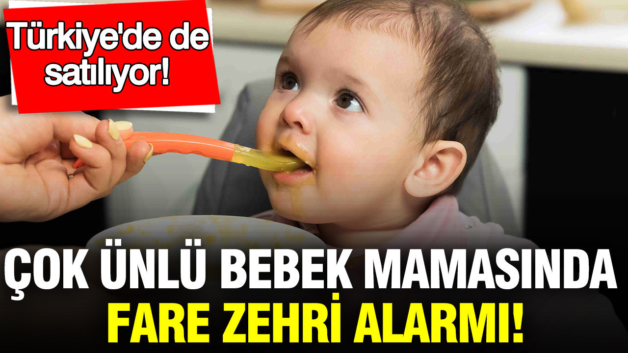 Ünlü bebek mamasında fare zehri alarmı: Türkiye’de de satılıyor