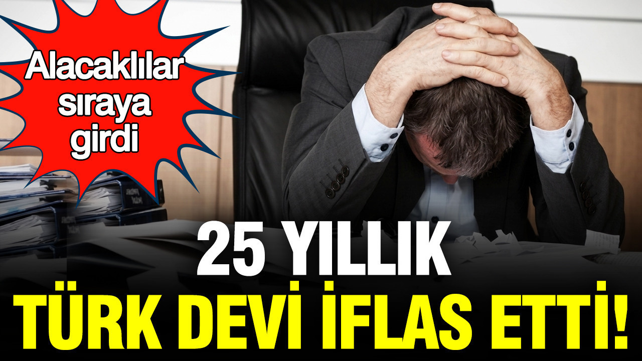 25 yıllık Türk devi iflas etti: Alacaklılar sıraya girdi