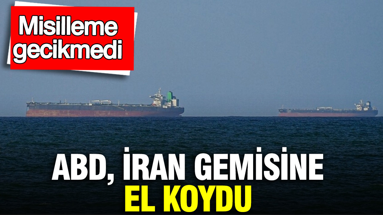 ABD, İran gemisine el koydu: Misilleme gecikmedi
