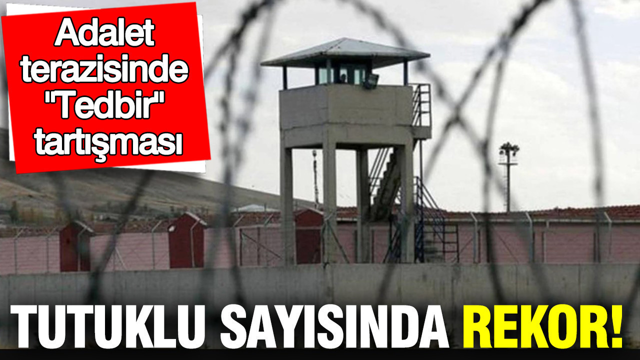 Adalet terazisinde 'Tedbir' tartışması: Tutuklu sayısında rekor
