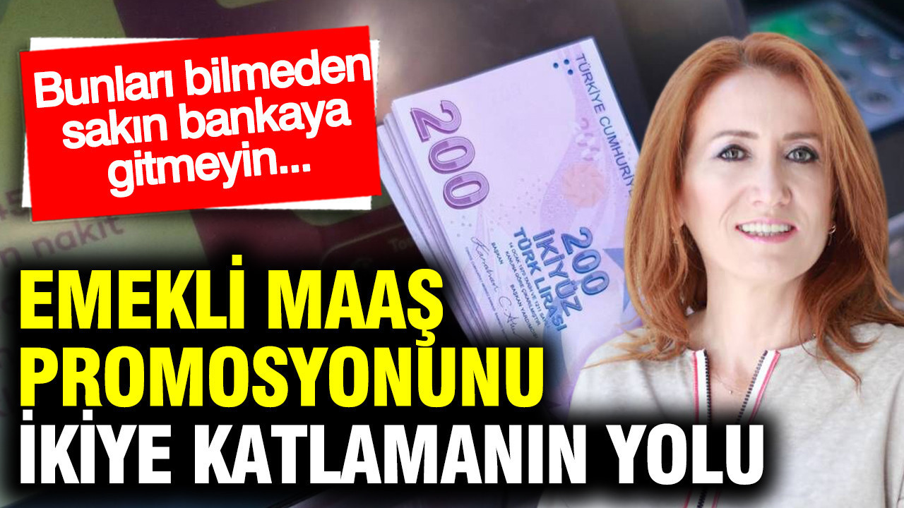 Emekli maaş promosyonunu ikiye katlamanın yolu: SGK uzmanı Dilek Ete ‘tek bir hamle’ dedi