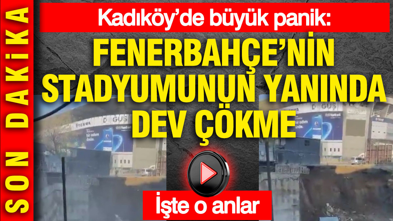 Kadıköy’de büyük panik: Fenerbahçe'nin stadyumunun yanında dev çökme