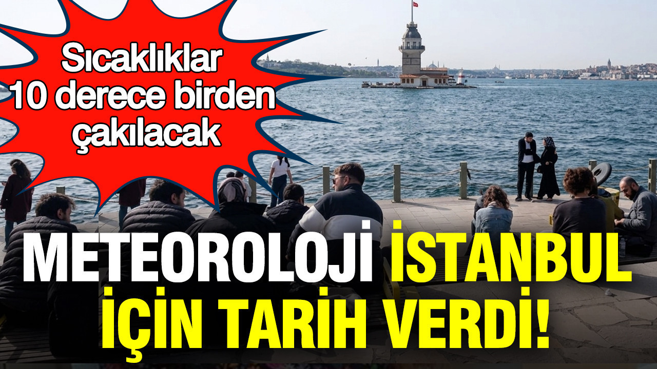 Meteoroloji İstanbul için tarih verdi: Sıcaklıklar 10 derece birden çakılacak