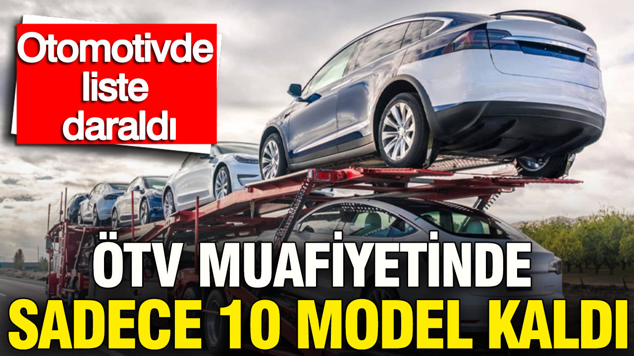 ÖTV muafiyetinde sadece 10 model kaldı: Otomotiv'de liste daraldı