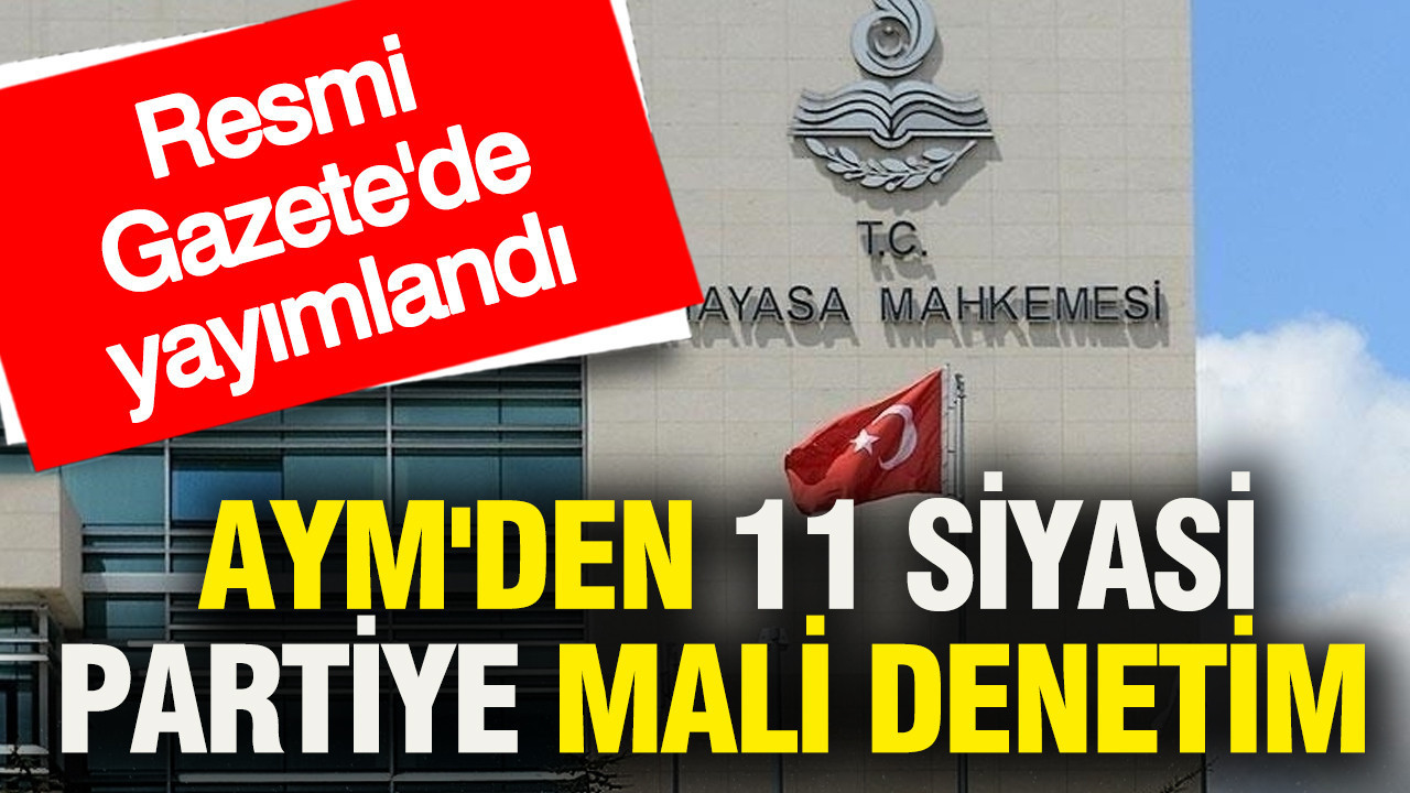 Resmi Gazete'de yayımlandı: AYM'den 11 siyasi partiye mali denetim