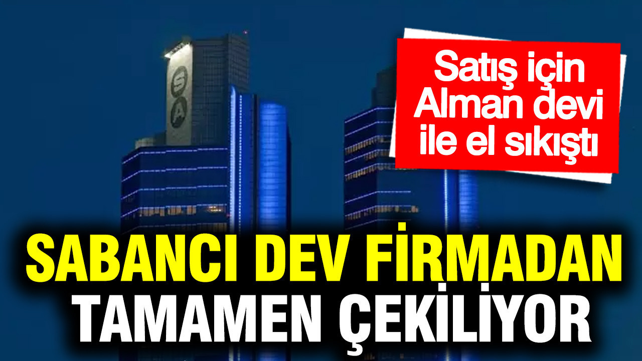 Sabancı Holding dev firmadan tamamen çekiliyor: Satış için el sıkıştı