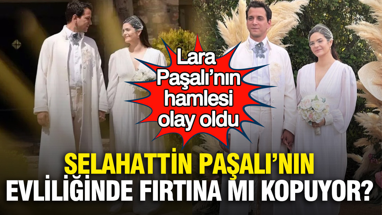 Selahattin Paşalı’nın evliliğinde fırtına mı kopuyor? Lara Paşalı’nın hamlesi olay oldu