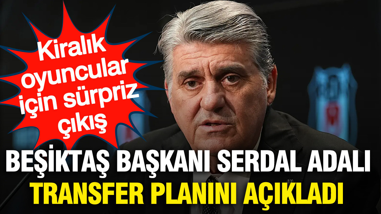 Serdal Adalı planını açıkladı: Beşiktaş hangi mevkilere, kaç transfer yapacak?