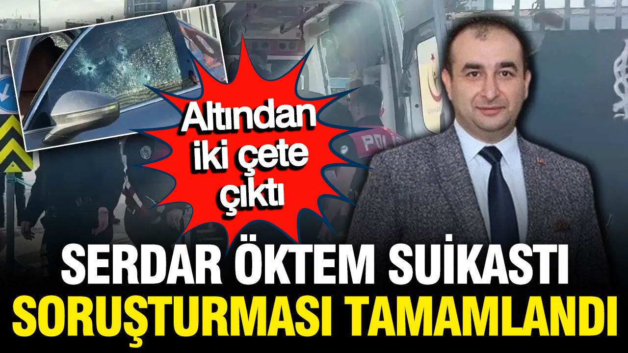 Serdar Öktem suikastının sır perdesi aralandı: Altından 2 çete çıktı