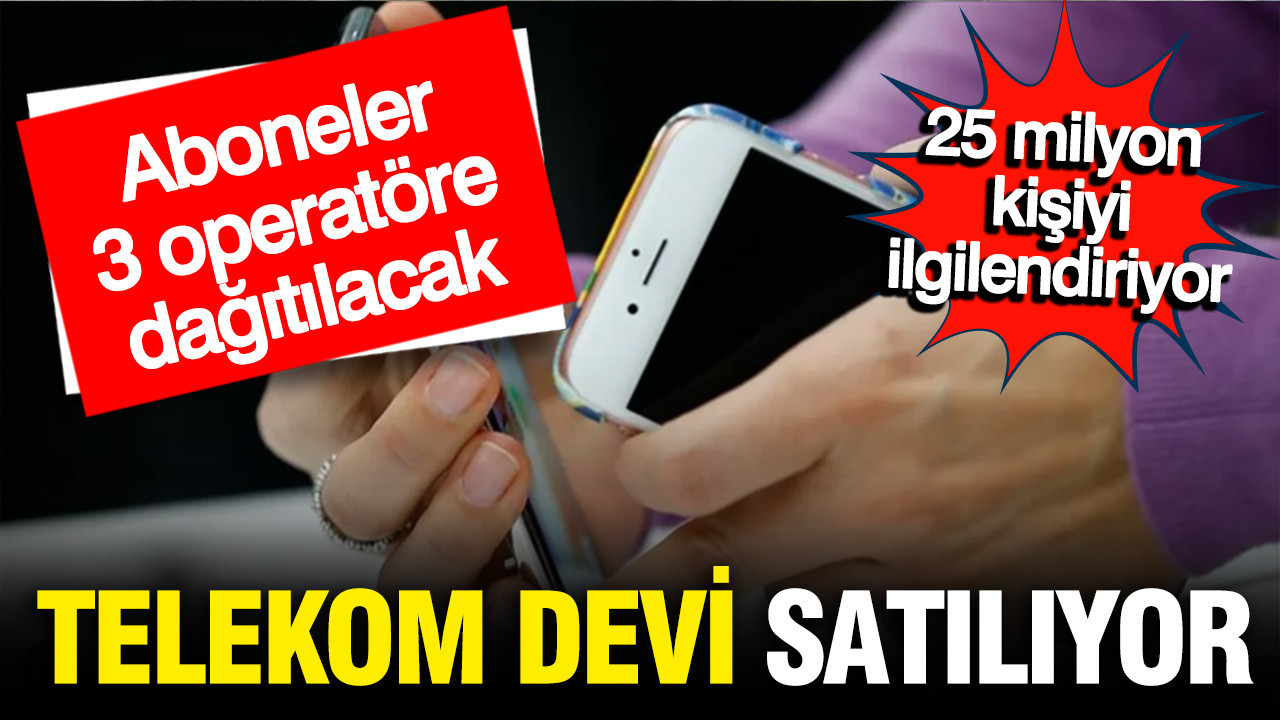 Telekom devi satışta; Tarifelere zam yolda: 25 milyon kişiyi ilgilendiriyor