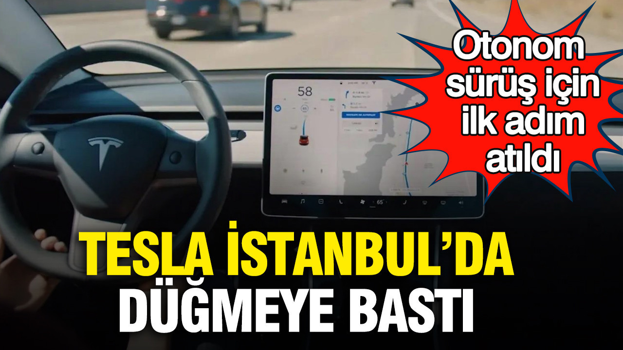 Tesla İstanbul’da düğmeye bastı: Otonom sürüş için ilk adım atıldı