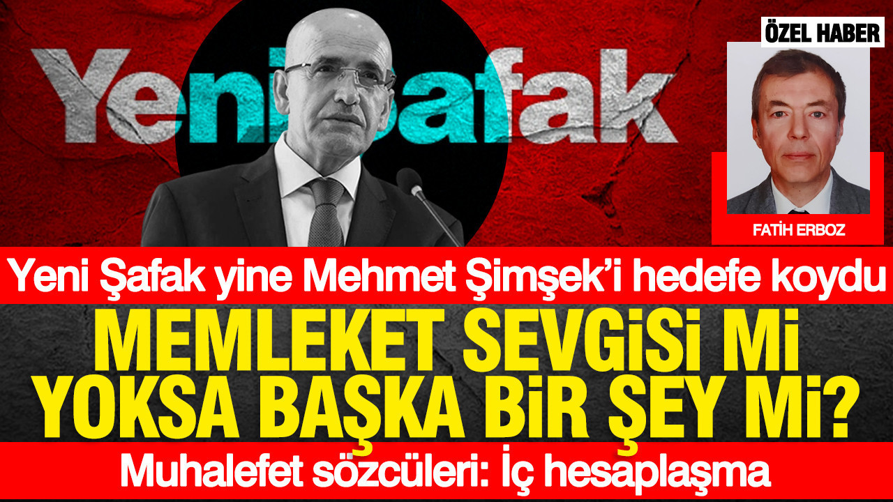 Yeni Şafak yine Mehmet Şimşek’i hedefe koydu… Memleket sevgisi mi yoksa başka bir şey mi? Muhalefet sözcüleri: İç hesaplaşma