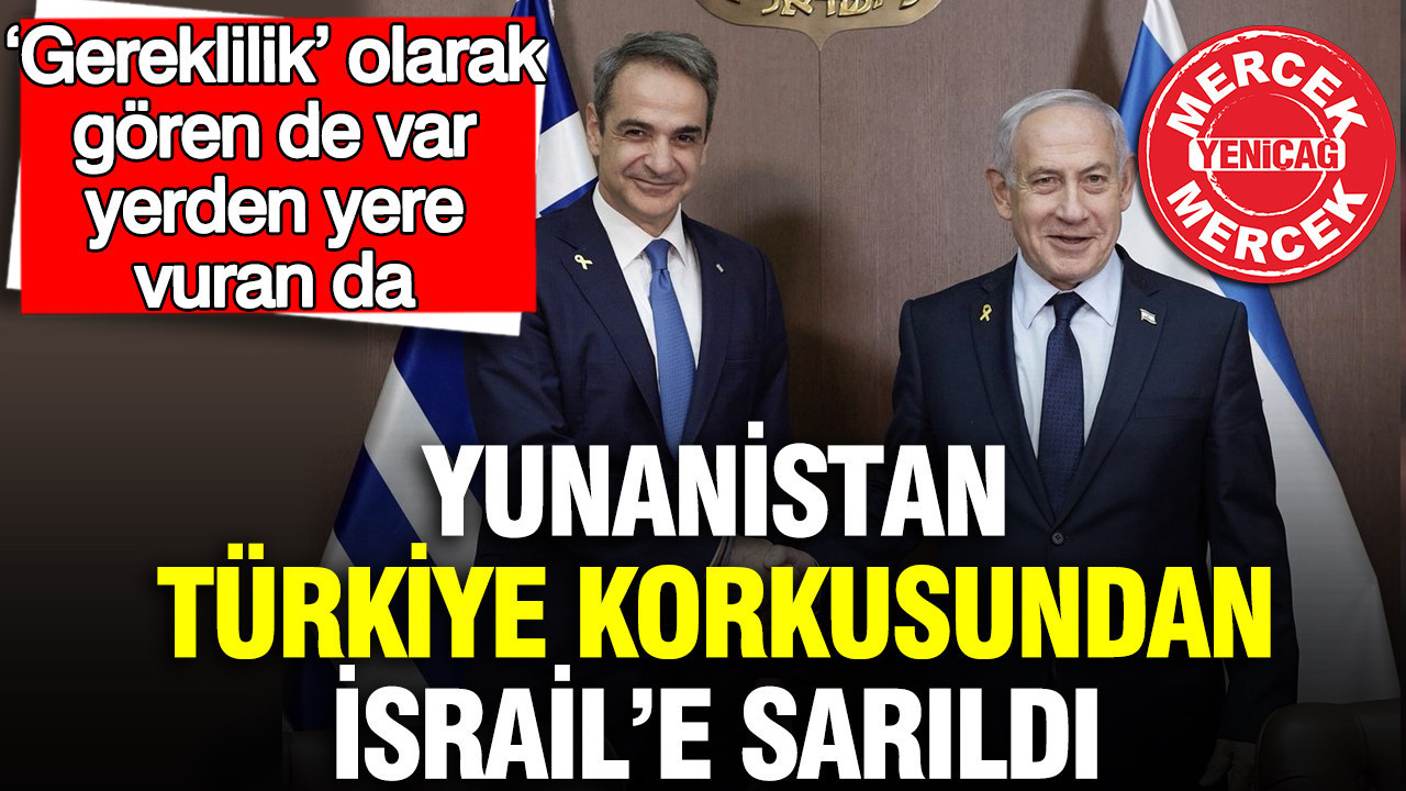 Yunanistan, Türkiye korkusundan İsrail’e sarıldı: ‘Gereklilik’ olarak gören de var, yerden yere vuran da