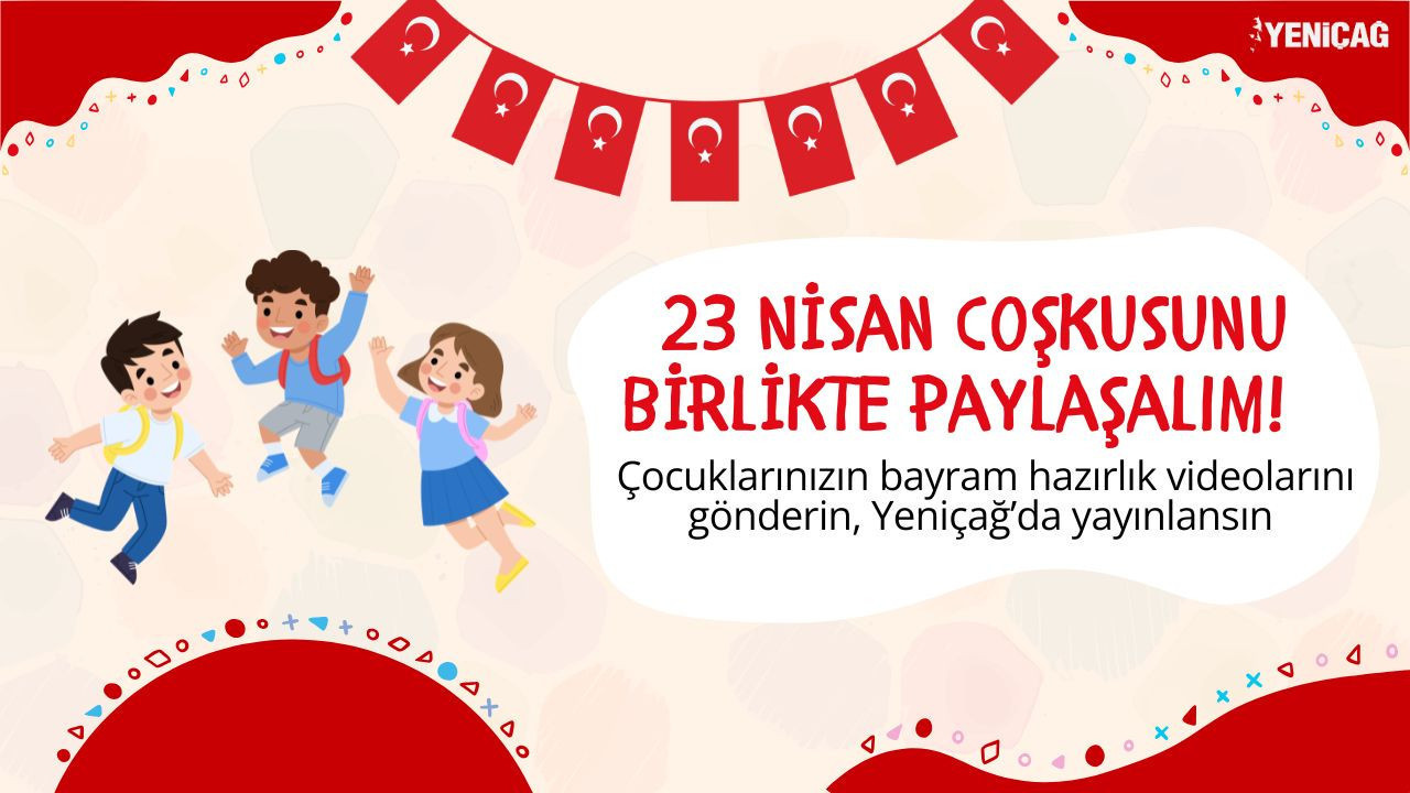 23 Nisan coşkusunu birlikte paylaşalım: Geleceğimizin yıldızları YENİÇAĞ'da