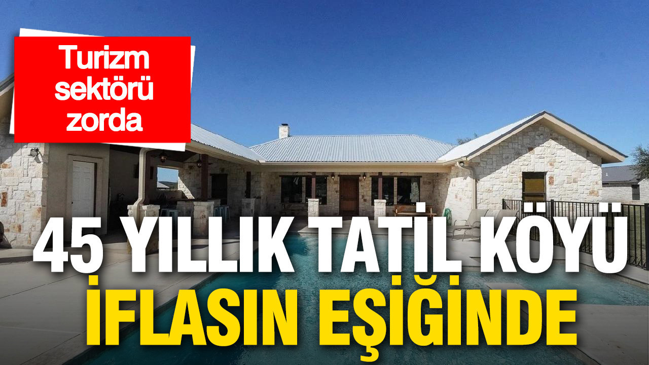 45 yıllık tatil köyü iflas korumasına başvurdu